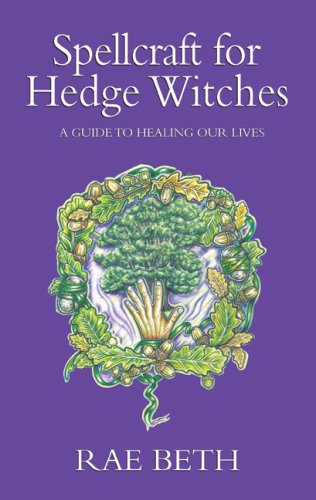 Spellcraft for Hedge Witches: A Guide to Healing Our Lives