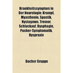 Krankheitssymptom in Der Neurologie: Krampf, Myasthenie, Spastik, Nystagmus, Tremor, Schluckauf, Dysphagie, Pusher-Symptomatik, Dyspraxie