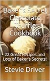 Baker's Secret Chocolate Truffle Cookbook: 22 Great Recipes and Lots of Baker's Secrets! (Baker's Secret Cookbooks Book 1)