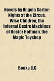 Novels by Angela Carter (Study Guide): Nights at the Circus, Wise Children, the Infernal Desire Machines of Doctor Hoffman, the Magic Toyshop