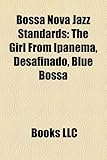 Bossa Nova Jazz Standards: The Girl from Ipanema, Desafinado, Blue Bossa-