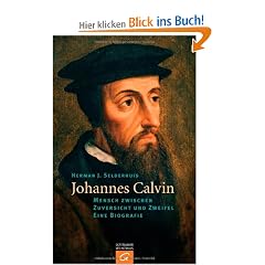 Johannes Calvin: Mensch zwischen Zuversicht und Zweifel - Eine Biografie