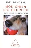 Mon chien est heureux : Jeux, exercices et astuces