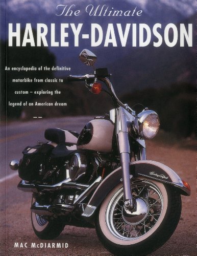 The Ultimate Harley Davidson: An Encyclopedia Of The Definitive Motorbike From Classic To Custom - Exploring The Legend Of An American Dream