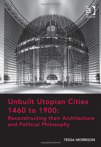 Unbuilt Utopian Cities, 1460 to 1900: Reconstructing their Architecture and Political Philosophy by Tessa Morrison (2015-10-31)