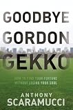 Goodbye Gordon Gekko: How to Find Your Fortune Without Losing Your Soul