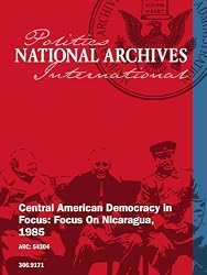 CENTRAL AMERICAN DEMOCRACY IN FOCUS: FOCUS ON NICARAGUA, 1985