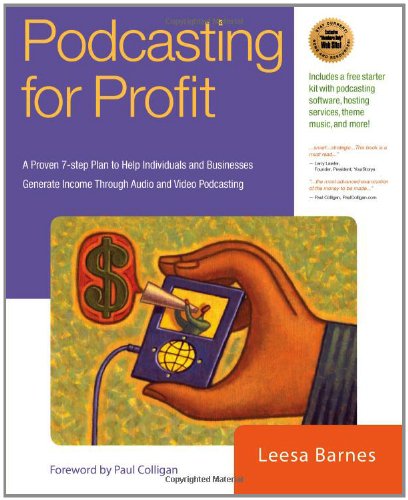 Podcasting for Profit: A Proven 7-Step Plan to Help Individuals and Businesses Generate Income through Audio and Video Podcasting