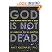 God Is Not Dead: What Quantum Physics Tells Us about Our Origins and How We Should Live