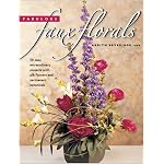 Fabulous Faux Florals: 50 Easy, Extraordinary Projects with Silk Flowers and Permanent Botanicals book cover
