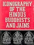 Iconography of the Hindus Buddhists and Jains