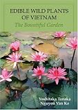 Edible Wild Plants of Vietnam: The Bountiful Garden Yoshitaka Tanaka
