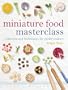 Miniature Food Masterclass: Materials and Techniques for Model-Makers