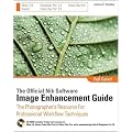 The Official Nik Software Image Enhancement Guide: The Photographer's Resource for Professional Workflow Techniques
