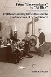 From Backwardness to At-Risk (Suny Series, Youth Social Services, Schooling, and Public Policy): Childhood Learning Difficulties and the Contradictions of School Reform