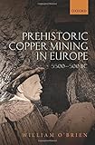 Prehistoric copper mining in Europe : 5500-500 BC