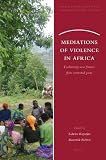 Mediations of violence in Africa : fashioning new futures from contested pasts