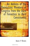 An Address of the Democratic Members of Congress from the State of Tennessee to their Constituents