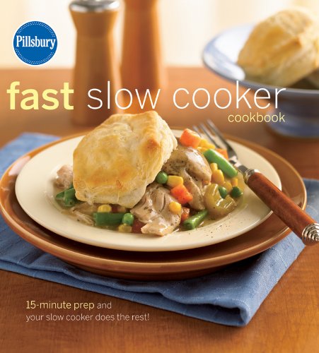 Pillsbury Fast Slow Cooker Cookbook: 15-minute prep and your slow cooker does the rest!