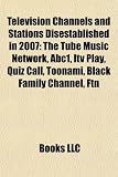 Television Channels and Stations Disestablished in 2007: The Tube Music Network, Abc1, Itv Play, Quiz Call, Toonami, Black Family Channel, Ftn