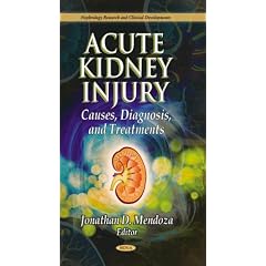 Acute Kidney Injury:: Causes, Diagnoses, and Treatments (Nephrology Research and Clinical... by Jonathan D. Mendoza