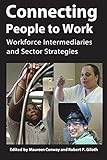 Connecting People to Work: Workforce Intermediaries and Sector Strategies