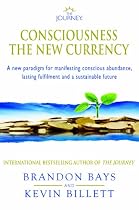 The Journey - Consciousness the New Currency: A New Paradigm for Manifesting Conscious Abundance, Lasting Fulfilment and a Sustainable Future