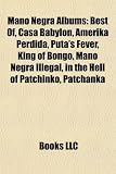 Mano Negra Albums: Best Of, Casa Babylon, Amerika Perdida, Putas Fever, King of Bongo, Mano Negra Illegal, in the Hell of Patchinko, Pat