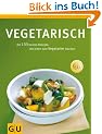 Vegetarisch: die 165 besten Rezepte, die jeden zum Vegetarier machen (Sonderleistung Kochen)