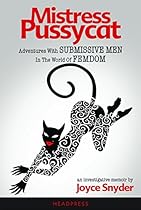 Mistress Pussycat: Adventures With Submissive Men In The World Of Femdom