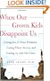When Our Grown Kids Disappoint Us : Letting Go of Their Problems, Loving Them Anyway, and Getting on with Our Lives