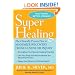 Super Healing: The Clinically Proven Plan to Maximize Recovery from Illness or Injury