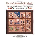 The Lord's Supper Pattern Book: Imagining Harriet Powers' Lost Bible Story Quilt ~ Kyra E. Hicks