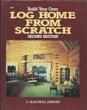 Build Your Own Log Home from Scratch H/C