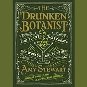 The Drunken Botanist: The Plants That Create the World's Great Drinks | [Amy Stewart]