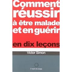 Comment r�ussir � �tre malade et gu�rir en dix le�ons