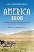  : America, 1908: The Dawn of Flight, the Race to the Pole, the Invention of the Model T and the Making of a Modern Nation