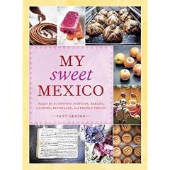 My Sweet Mexico: Recipes for Authentic Pastries, Breads, Candies, Beverages, and Frozen Treats