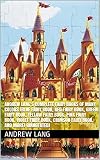 Andrew Lang's Complete Fairy Books of Many Colors (Blue Fairy Book, Red Fairy Book, Green Fairy Book, Yellow Fairy Book, Pink Fairy Book, Violet Fairy Book, Crimson Fairy Book, And More) (Annotated)
