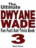 The Ultimate Dwyane Wade Fun Fact And Trivia Book
