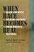 When
Race
Becomes
Real:
Black
and
White
Writers
Confront
Their
Personal
Histories