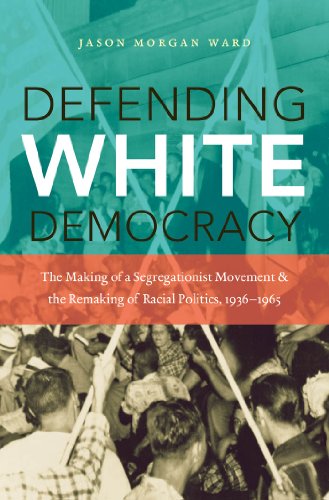 Defending White Democracy: The Making of a Segregationist Movement and the Remaking of Racial Politics, 1936-1965