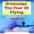 Overcome the Fear of Flying