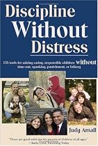 Discipline Without Distress: 135 tools for raising caring, responsible children without time-out, spanking, punishment or bribery