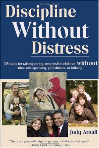 Discipline Without Distress: 135 Tools for Raising Caring, Responsible Children Without Time-Out, Spanking, Punishment, or Bribery