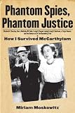 Phantom Spies, Phantom Justice - Elizabeth T. Bentley, Harry Gold, Roy M. Cohn, Irving H. Saypol, Judge Irving R. Kaufman, J. Edgar Hoover, and the ... Rosenberg Trial Or How I Survived McCarthyism