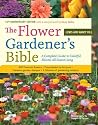 The Flower Gardener's Bible: A Complete Guide to Colorful Blooms All Season Long; 10th Anniversary Edition with a new foreword by Suzy Bales