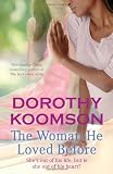 The Woman He Loved Before: She's Out of His Life, But Is She Out of His Heart?. by Dorothy Koomson