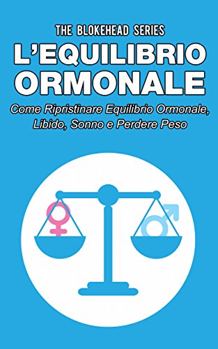 L'equilibrio ormonale Come ripristinare equilibrio ormonale, libido, sonno e perdere peso (Italian Edition)