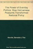 The power of everyday politics : how Vietnamese peasants transformed national policy